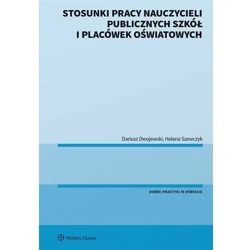 Stosunki pracy nauczycieli publicznych szkół i placówek oświatowych Wolters kluwer polska sa