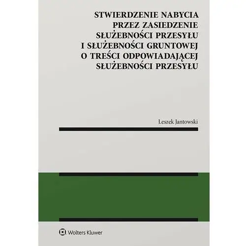 Wolters kluwer polska sa Stwierdzenie nabycia przez zasiedzenie służebności przesyłu i służebności gruntowej o treści odpowiadającej służebności przesyłu