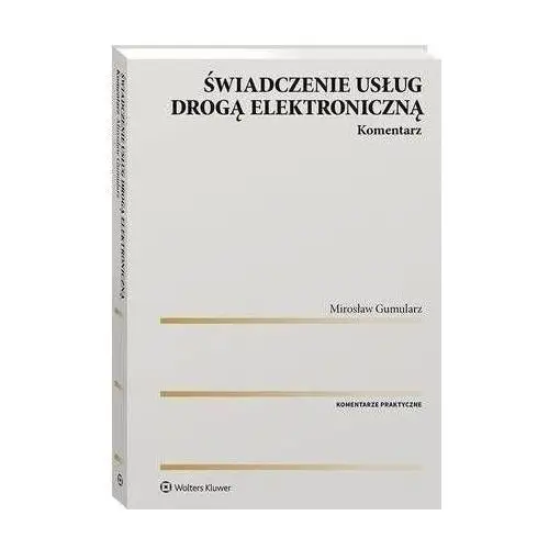 Świadczenie usług drogą elektroniczną. komentarz - mirosław gumularz (pdf) Wolters kluwer polska sa