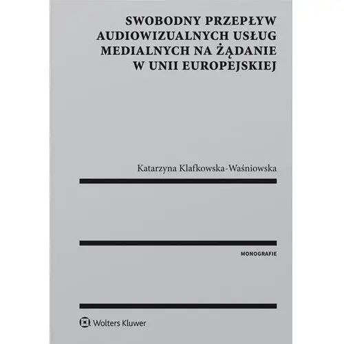Swobodny przepływ audiowizualnych usług medialnych na żądanie w unii europejskiej Wolters kluwer polska sa