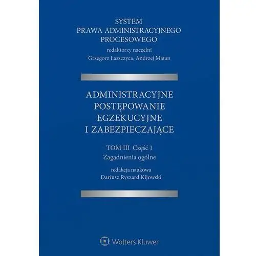 System prawa administracyjnego procesowego. tom iii. część 1. administracyjne postępowanie egzekucyjne i zabezpieczające Wolters kluwer polska sa