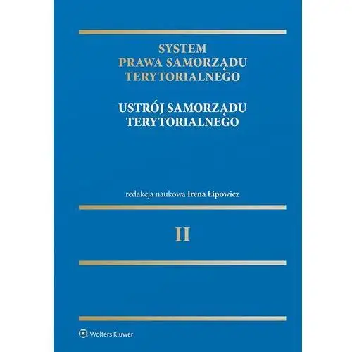 Wolters kluwer polska sa System prawa samorządu terytorialnego. tom 2. ustrój samorządu terytorialnego