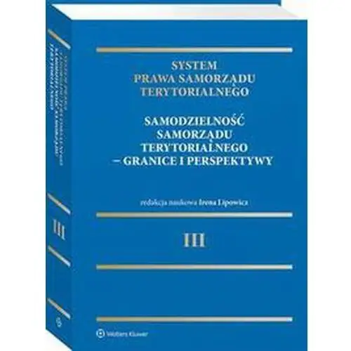 System Prawa Samorządu Terytorialnego. Tom 3. Samodzielność samorządu terytorialnego – granice i perspektywy (E-book), 978-83-8328-716-4