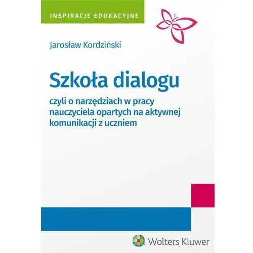 Wolters kluwer polska sa Szkoła dialogu - czyli o narzędziach w pracy nauczyciela opartych na aktywnej komunikacji z uczniem