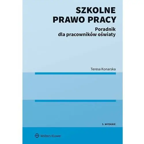 Szkolne prawo pracy. poradnik dla pracowników oświaty Wolters kluwer polska sa