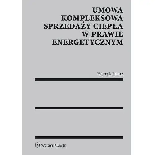 Umowa kompleksowa sprzedaży ciepła w prawie energetycznym Wolters kluwer polska sa