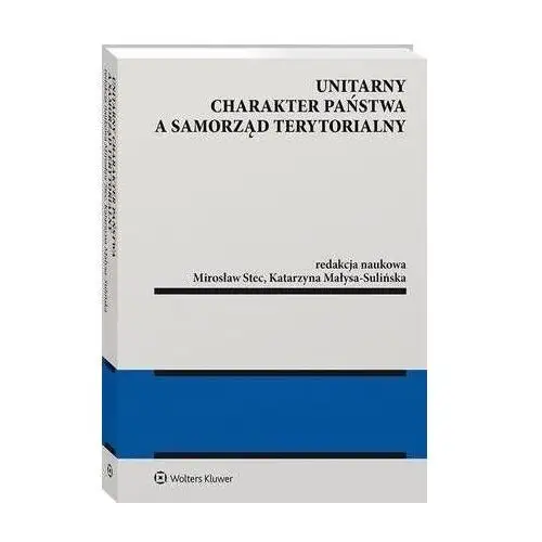 Unitarny charakter państwa a samorząd terytorialny - mirosław stec, katarzyna małysa-sulińska (pdf) Wolters kluwer polska sa