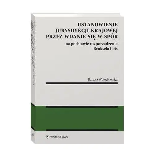 Ustanowienie jurysdykcji krajowej przez wdanie się w spór na podstawie rozporządzenia bruksela i bis - bartosz wołodkiewicz (pdf), 4C2D70A5EB