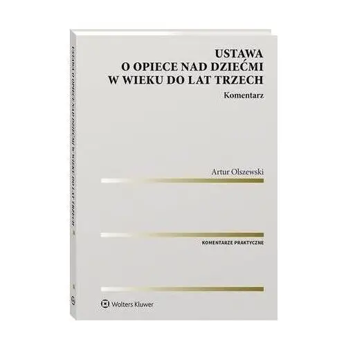 Wolters kluwer polska sa Ustawa o opiece nad dziećmi w wieku do lat trzech. komentarz