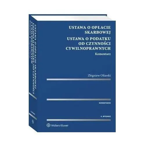 Ustawa o opłacie skarbowej. ustawa o podatku od czynności cywilnoprawnych. komentarz Wolters kluwer polska sa