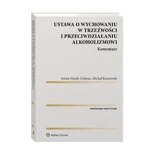 Wolters kluwer polska sa Ustawa o wychowaniu w trzeźwości i przeciwdziałaniu alkoholizmowi. komentarz [przedsprzedaż] - michał koszowski, iwona niżnik-dobosz (pdf)