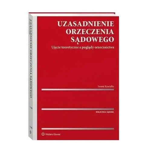 Wolters kluwer polska sa Uzasadnienie orzeczenia sądowego. ujęcie teoretyczne a poglądy orzecznictwa