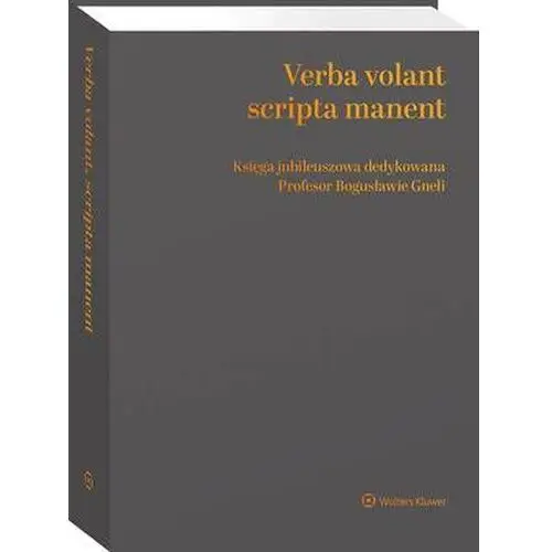 Wolters kluwer polska sa Verba volant, scripta manent. księga jubileuszowa dedykowana profesor bogusławie gneli (e-book)