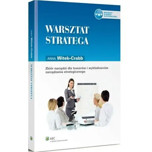 Warsztat stratega. zbiór narzędzi dla trenerów i wykładowców zarządzania strategicznego Wolters kluwer polska sa