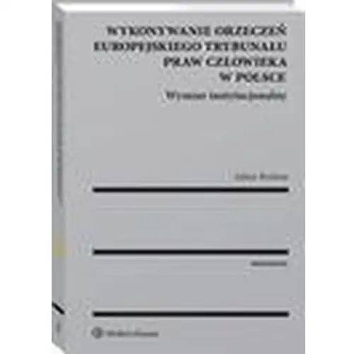 Wolters kluwer polska sa Wykonywanie orzeczeń europejskiego trybunału praw człowieka w polsce. wymiar instytucjonalny