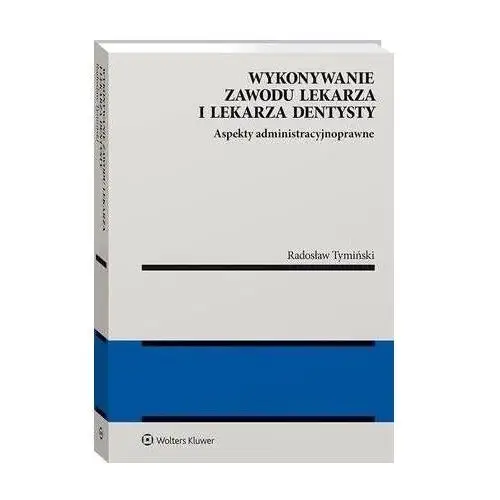 Wykonywanie zawodu lekarza i lekarza dentysty. aspekty administracyjnoprawne, A4976538EB