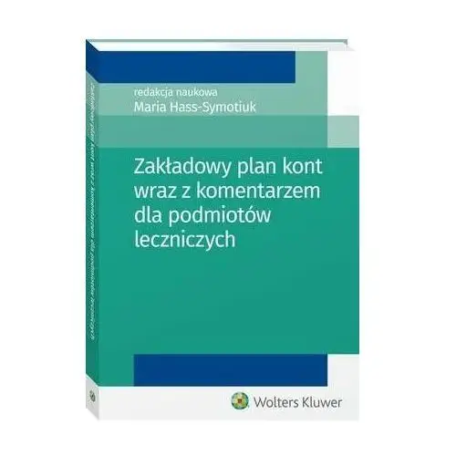 Zakładowy plan kont wraz z komentarzem dla podmiotów leczniczych Wolters kluwer polska sa