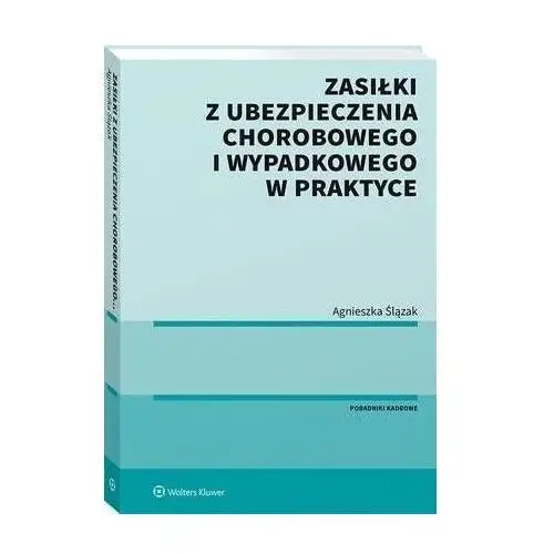 Wolters kluwer polska sa Zasiłki z ubezpieczenia chorobowego i wypadkowego w praktyce