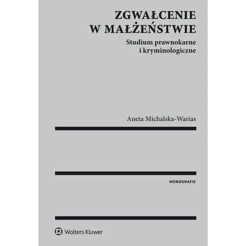 Wolters kluwer polska sa Zgwałcenie w małżeństwie. studium prawnokarne i kryminologiczne