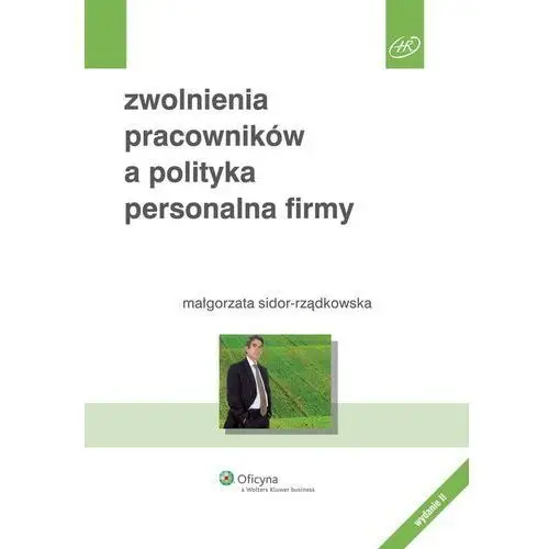 Zwolnienia pracowników a polityka personalna firmy - małgorzata sidor-rządkowska Wolters kluwer polska sa