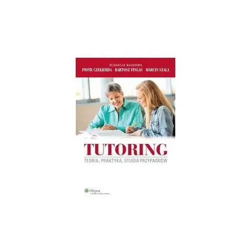 Tutoring. teoria, praktyka, studia przypadków Wolters kluwer polska