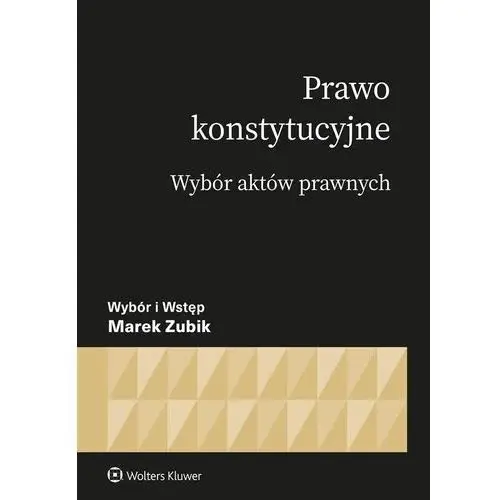 Prawo konstytucyjne. wybór aktów Wolters kluwer