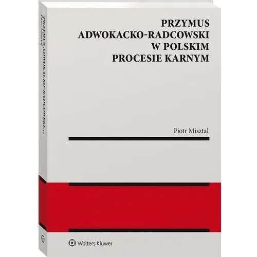 Przymus adwokacko-radcowski w polskim procesie... Wolters kluwer