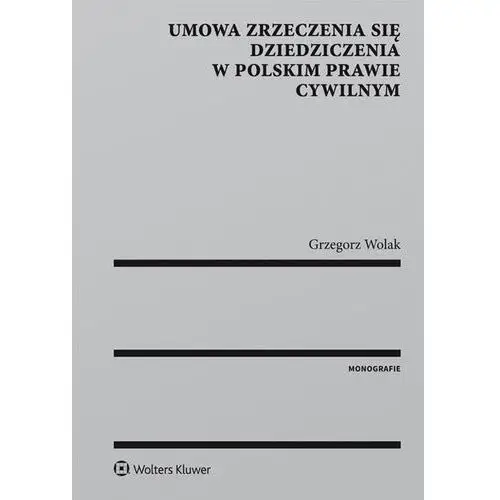 Umowa zrzeczenia się dziedziczenia w polskim prawie cywilnym Wolters kluwer