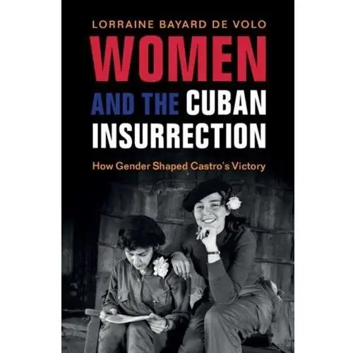 Women and the Cuban Insurrection Volo, Lorraine Bayard de (University of Colorado Boulder)