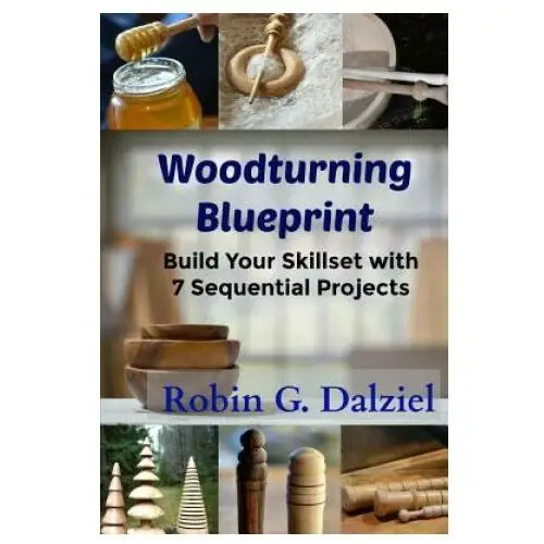 Woodturning Blueprint: Build Your Skillset With 7 Sequential Projects