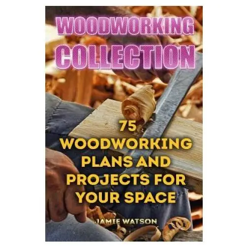 Woodworking Collection: 75 Woodworking Plans And Projects For Your Space: (DIY Woodworking, DIY Crafts)