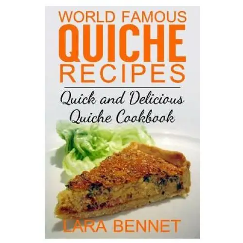 World famous quiche recipes: quick and delicious quiche cookbook Createspace independent publishing platform