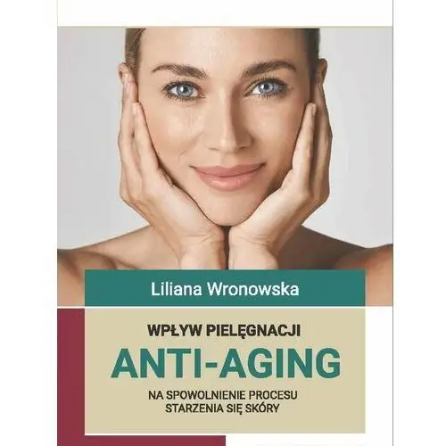 Wpływ pielęgnacji ANTI-AGING na spowolnienie procesu starzenia się skóry