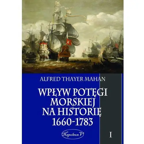 Wpływ potęgi morskiej na historię 1660-1783. tom i