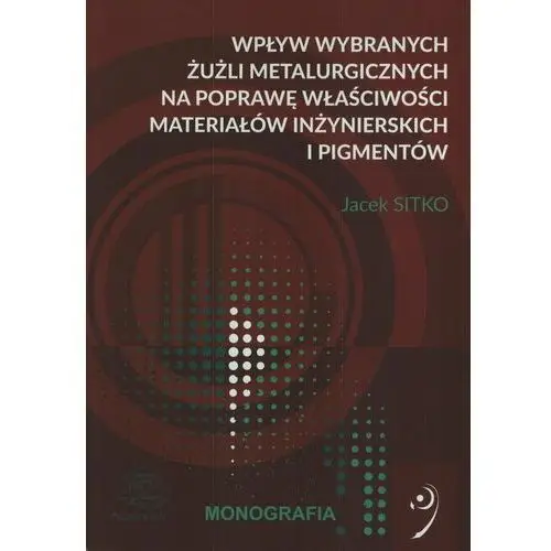 Wpływ wybranych żużli metalurgicznych na poprawę właściwości materiałów inżynierskich i pigmentów