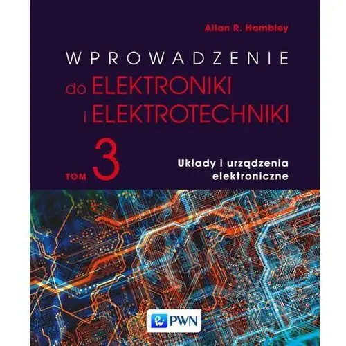 Wprowadzenie do elektroniki i elektrotechniki. tom 3. układy i urządzenia elektryczne