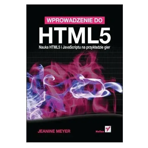 Wprowadzenie do HTML5. Nauka HTML5 i JavaScriptu na przykładzie gier