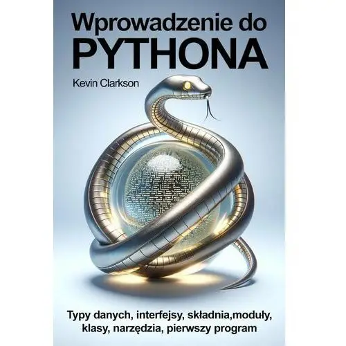 Wprowadzenie do Pythona. Typy danych, interfejsy, składnia, moduły, klasy, narzędzia, pierwszy własny program