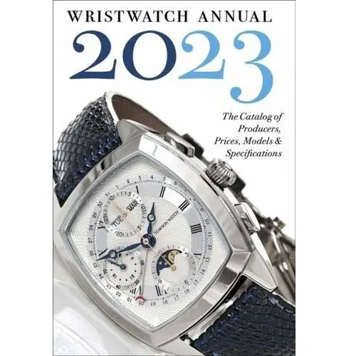 Wristwatch Annual 2023: The Catalog of Producers, Prices, Models, and Specifications