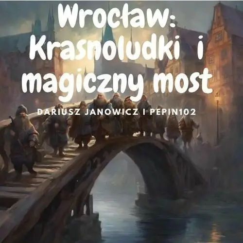 Wrocław: Krasnoludki i magiczny most