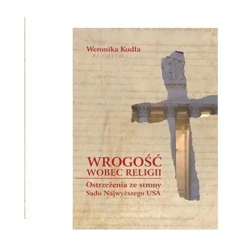 Wrogość wobec religii. Ostrzeżenia ze strony Sądu Najwyższego USA - Kudła Weronika - książka