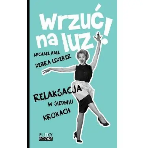 Wrzuć na luz! Relaksacja w siedmiu krokach