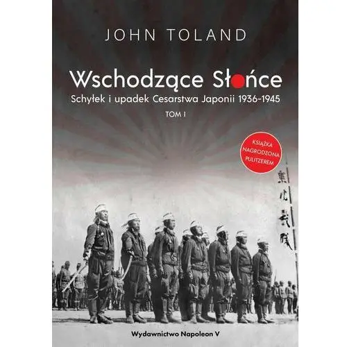 Wschodzące Słońce. Schyłek i upadek Cesarstwa Japonii 1936-1945. Tom 1