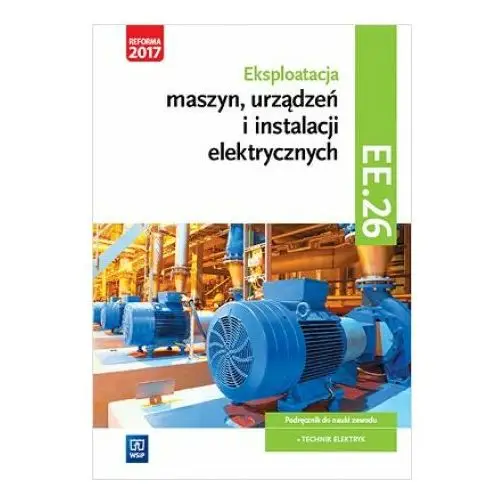 Eksploatacja maszyn, urządzeń i instalacji elektrycznych podręcznik kwalifikacja ee.26 Wsip