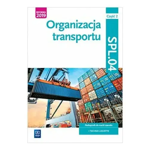 Wsip Organizacja transportu. część 2. kwalifikacja spl.04. podręcznik do nauki zawodu technik logistyk - opracowanie zbiorowe - książka