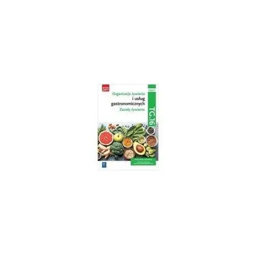 Organizacja żywienia i usług gastronomicznych. zasady żywienia. kwalifikacja tg.16. podręcznik do nauki zawodu. technik żywienia i usług gastronomicznych. część 1