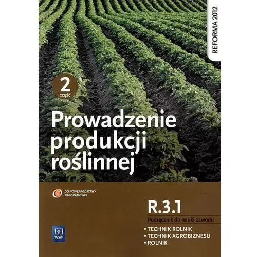 Prowadzenie produkcji roślinnej cz.2 Technik rolnik Technik agrobiznesu Rolnik Kwalifikacja R.3.1 podręcznik - Arkadiusz Artyszak, Katarzyna Kucińska