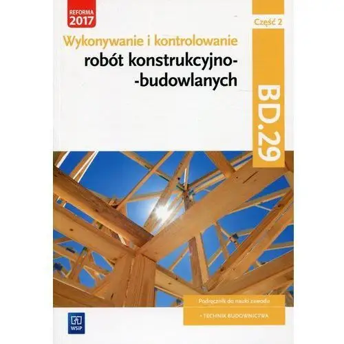 Wykonywanie i kontrolowanie robót konstrukcyjno-budowlanych Część 2 Podręcznik Kwalifikacja BD.29,510KS