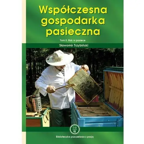 Współczesna gospodarka pasieczna. Rok w pasiece. Tom 2