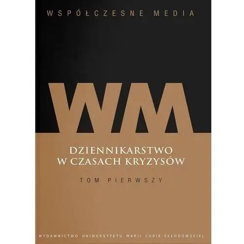 Współczesne media Dziennikarstwo w czasach kryzysów Tom 1